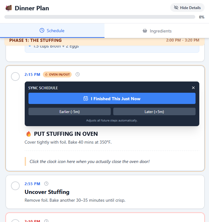 A screenshot of a “Dinner Plan” mobile or web application showing the cooking schedule, which has progressed to “PHASE 1: THE STUFFING” scheduled for “2:00 PM – 3:20 PM.” A highlighted task, “PUT STUFFING IN OVEN”, is displayed with a ‘SYNC SCHEDULE’ pop-up overlay. The pop-up is dark blue with a button that reads “I Finished This Just Now” and options to adjust the time: “Earlier (-5m)” and “Later (+5m).” The overlay states: “Adjusts all future steps automatically.” The task details for PUT STUFFING IN OVEN are: “Cover tightly with foil. Bake 40 mins at 350°F.” and “Click the clock icon here when you actually close the oven door!” A smaller status tag above the task reads 2:15 PM and OVEN IN/OUT (with the ‘OVEN IN/OUT’ being smaller and circled). The next task, 2:55 PM Uncover Stuffing, is partially visible: “Remove foil. Bake another 30-35 minutes until crisp.”